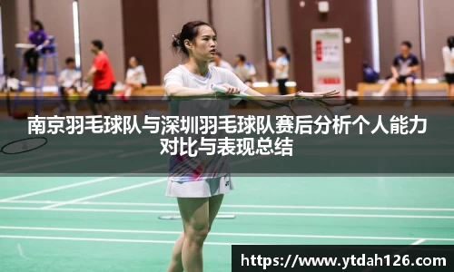 南京羽毛球队与深圳羽毛球队赛后分析个人能力对比与表现总结