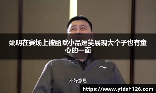 姚明在赛场上被幽默小品逗笑展现大个子也有童心的一面