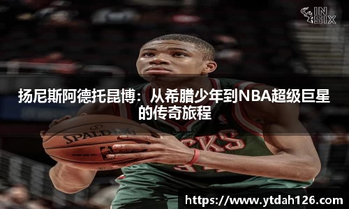 扬尼斯阿德托昆博：从希腊少年到NBA超级巨星的传奇旅程