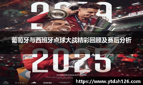 葡萄牙与西班牙点球大战精彩回顾及赛后分析