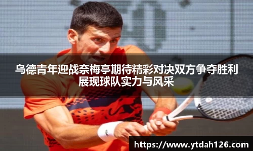 乌德青年迎战奈梅亭期待精彩对决双方争夺胜利展现球队实力与风采