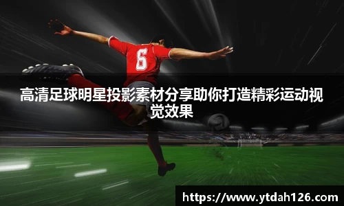 高清足球明星投影素材分享助你打造精彩运动视觉效果